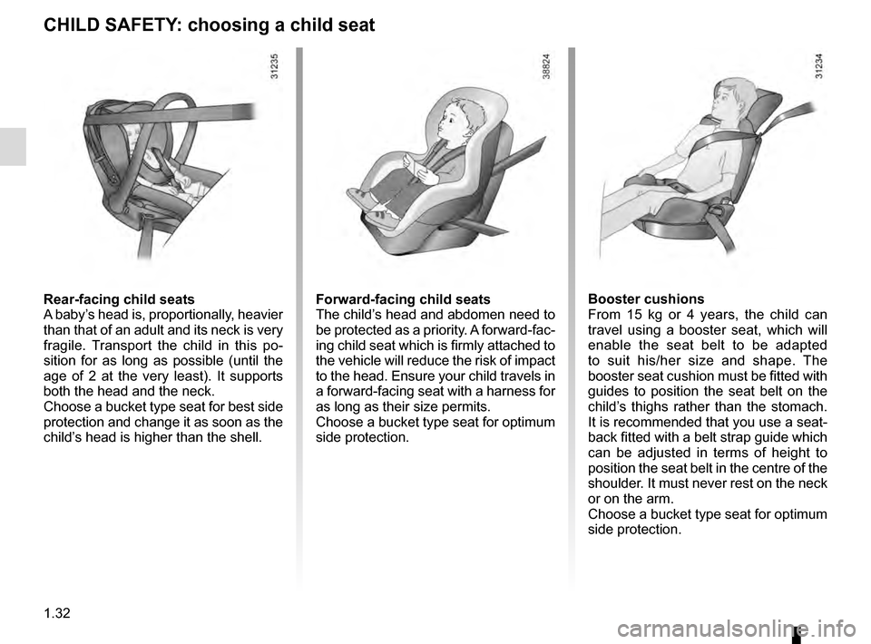RENAULT SCENIC 2016 J95 / 3.G Owners Guide 1.32
CHILD SAFETY: choosing a child seat
Rear-facing child seats
A baby’s head is, proportionally, heavier
than that of an adult and its neck is very
fragile. Transport the child in this po-
sitio RENAULT SCENIC 2016 J95 / 3.G Owners Guide 1.32
CHILD SAFETY: choosing a child seat
Rear-facing child seats
A baby’s head is, proportionally, heavier
than that of an adult and its neck is very
fragile. Transport the child in this po-
sitio