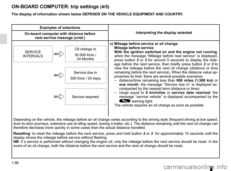 RENAULT SCENIC 2016 J95 / 3.G Owners Manual 1.66
ON-BOARD COMPUTER: trip settings (4/5)
The display of information shown below DEPENDS ON THE VEHICLE EQUIPMENT \
AND COUNTRY.
Examples of selectionsInterpreting the display selected
On-board comp