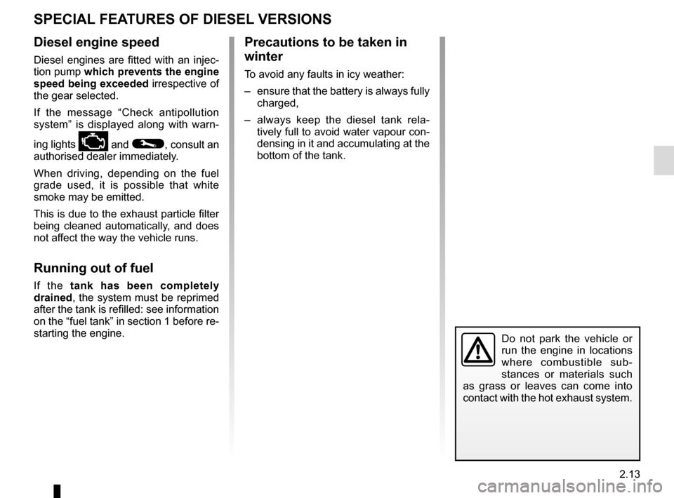 RENAULT TALISMAN 2016 1.G User Guide 2.13
SPECIAL FEATURES OF DIESEL VERSIONS
Diesel engine speed
Diesel engines are fitted with an injec-
tion pump which prevents the engine
speed being exceeded irrespective of
the gear selected.
If t RENAULT TALISMAN 2016 1.G User Guide 2.13
SPECIAL FEATURES OF DIESEL VERSIONS
Diesel engine speed
Diesel engines are fitted with an injec-
tion pump which prevents the engine
speed being exceeded irrespective of
the gear selected.
If t