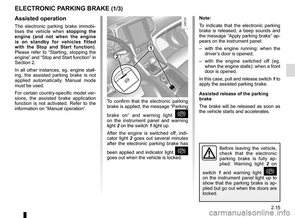 RENAULT TALISMAN 2016 1.G User Guide 2.15
ELECTRONIC PARKING BRAKE (1/3)
Note:
To indicate that the electronic parking
brake is released, a beep sounds and
the message “Apply parking brake” ap-
pears on the instrument panel:
– w RENAULT TALISMAN 2016 1.G User Guide 2.15
ELECTRONIC PARKING BRAKE (1/3)
Note:
To indicate that the electronic parking
brake is released, a beep sounds and
the message “Apply parking brake” ap-
pears on the instrument panel:
– w