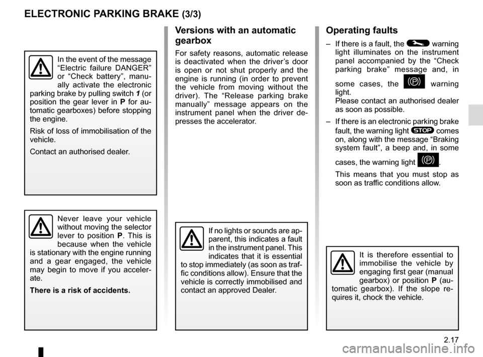 RENAULT TALISMAN 2016 1.G User Guide 2.17
Operating faults
– If there is a fault, the © warning
light illuminates on the instrument
panel accompanied by the “Check
parking brake” message and, in
some cases, the
} warning
li RENAULT TALISMAN 2016 1.G User Guide 2.17
Operating faults
– If there is a fault, the © warning
light illuminates on the instrument
panel accompanied by the “Check
parking brake” message and, in
some cases, the
} warning
li