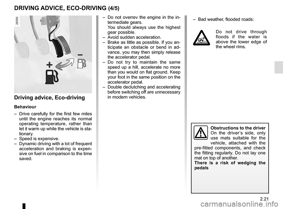 RENAULT TALISMAN 2016 1.G Workshop Manual 2.21
–  Do not overrev the engine in the in-termediate gears.
  You should always use the highest  gear possible.
–  Avoid sudden acceleration.
–  Brake as little as possible. If you an- ticipat