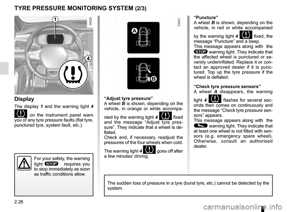 RENAULT TALISMAN 2016 1.G Owners Guide 2.26
TYRE PRESSURE MONITORING SYSTEM (2/3)
Display 
The display 1  and the warning light 4 
 on the instrument panel warn 
you of any tyre pressure faults (flat tyre, 
punctured tyre, system fault,