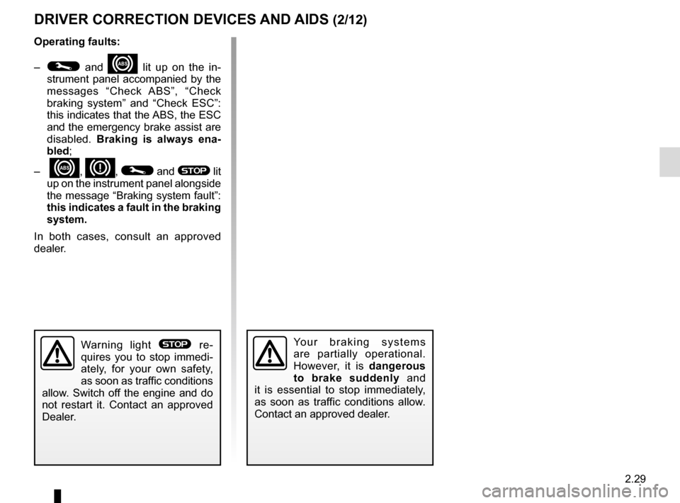 RENAULT TALISMAN 2016 1.G Owners Guide 2.29
DRIVER CORRECTION DEVICES AND AIDS (2/12)
Operating faults:
– 
© and x lit up on the in-
strument panel accompanied by the 
messages “Check ABS”, “Check 
braking system” and “Check E