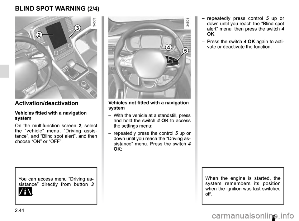 RENAULT TALISMAN 2016 1.G Owners Manual 2.44
BLIND SPOT WARNING (2/4)
2
3
Activation/deactivation
Vehicles fitted with a navigation
system
On the multifunction screen 2, select
the “vehicle” menu, “Driving assis-
tance”, and “Bl RENAULT TALISMAN 2016 1.G Owners Manual 2.44
BLIND SPOT WARNING (2/4)
2
3
Activation/deactivation
Vehicles fitted with a navigation
system
On the multifunction screen 2, select
the “vehicle” menu, “Driving assis-
tance”, and “Bl
