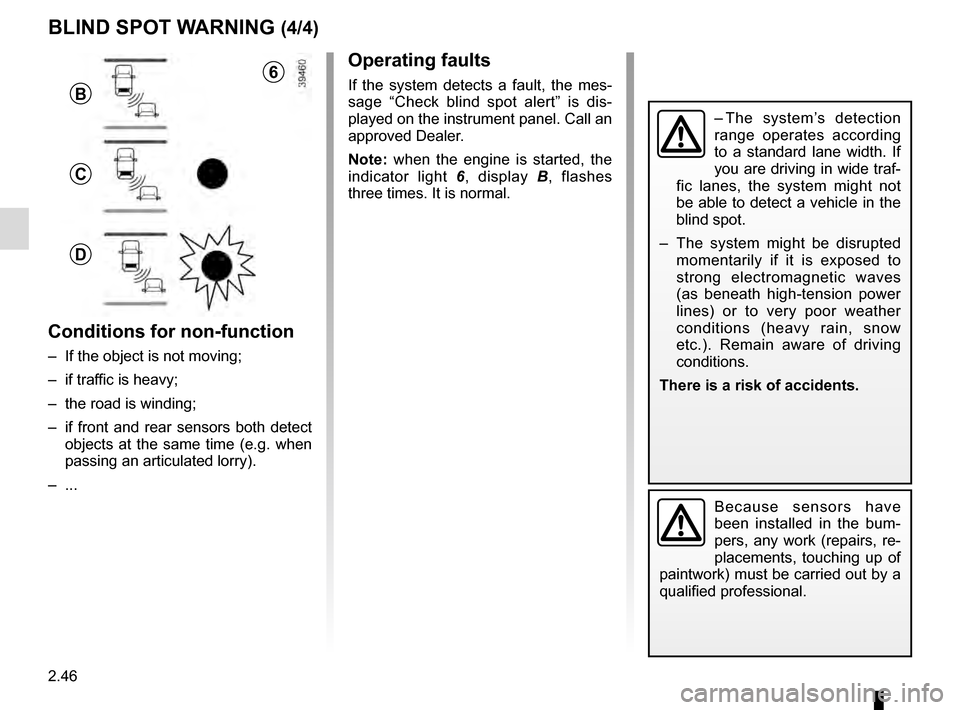 RENAULT TALISMAN 2016 1.G Owners Manual 2.46
Operating faults
If the system detects a fault, the mes-
sage “Check blind spot alert” is dis-
played on the instrument panel. Call an
approved Dealer.
Note: when the engine is started, the RENAULT TALISMAN 2016 1.G Owners Manual 2.46
Operating faults
If the system detects a fault, the mes-
sage “Check blind spot alert” is dis-
played on the instrument panel. Call an
approved Dealer.
Note: when the engine is started, the