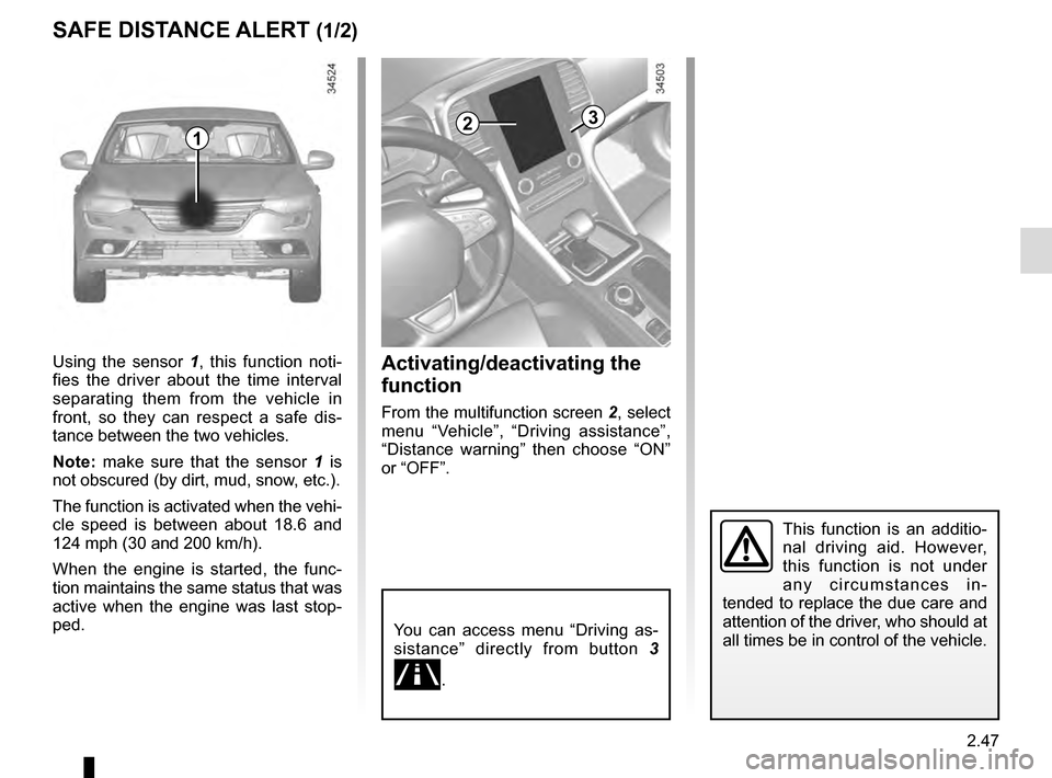 RENAULT TALISMAN 2016 1.G Owners Manual 2.47
SAFE DISTANCE ALERT (1/2)
Activating/deactivating the
function
From the multifunction screen 2, select
menu “Vehicle”, “Driving assistance”,
“Distance warning” then choose “ON” RENAULT TALISMAN 2016 1.G Owners Manual 2.47
SAFE DISTANCE ALERT (1/2)
Activating/deactivating the
function
From the multifunction screen 2, select
menu “Vehicle”, “Driving assistance”,
“Distance warning” then choose “ON”