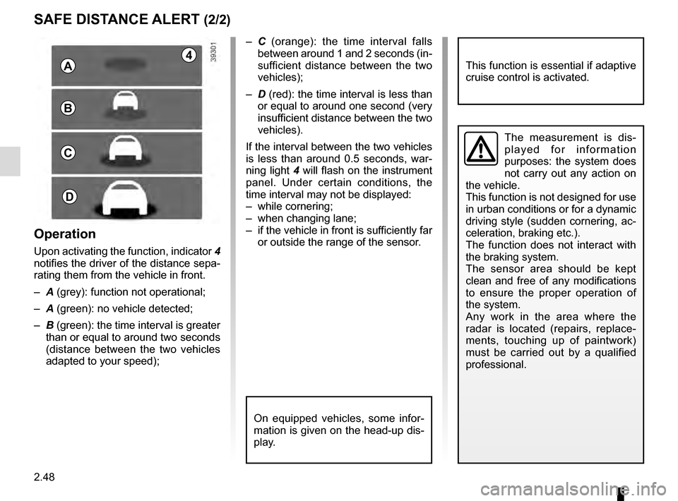 RENAULT TALISMAN 2016 1.G Owners Manual 2.48
SAFE DISTANCE ALERT (2/2)
The measurement is dis-
played for information
purposes: the system does
not carry out any action on
the vehicle.
This function is not designed for use
in urban cond RENAULT TALISMAN 2016 1.G Owners Manual 2.48
SAFE DISTANCE ALERT (2/2)
The measurement is dis-
played for information
purposes: the system does
not carry out any action on
the vehicle.
This function is not designed for use
in urban cond