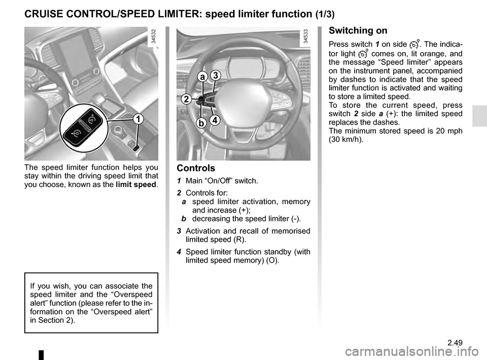 RENAULT TALISMAN 2016 1.G Owners Manual 2.49
CRUISE CONTROL/SPEED LIMITER: speed limiter function (1/3)
Switching on
Press switch 1 on side . The indica-
tor light
comes on, lit orange, and
the message “Speed limiter” appears
RENAULT TALISMAN 2016 1.G Owners Manual 2.49
CRUISE CONTROL/SPEED LIMITER: speed limiter function (1/3)
Switching on
Press switch 1 on side . The indica-
tor light
comes on, lit orange, and
the message “Speed limiter” appears