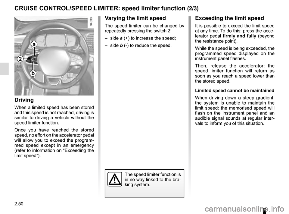 RENAULT TALISMAN 2016 1.G Owners Manual 2.50
CRUISE CONTROL/SPEED LIMITER: speed limiter function (2/3)
Varying the limit speed
The speed limiter can be changed by
repeatedly pressing the switch 2:
– side a (+) to increase the speed;
RENAULT TALISMAN 2016 1.G Owners Manual 2.50
CRUISE CONTROL/SPEED LIMITER: speed limiter function (2/3)
Varying the limit speed
The speed limiter can be changed by
repeatedly pressing the switch 2:
– side a (+) to increase the speed;