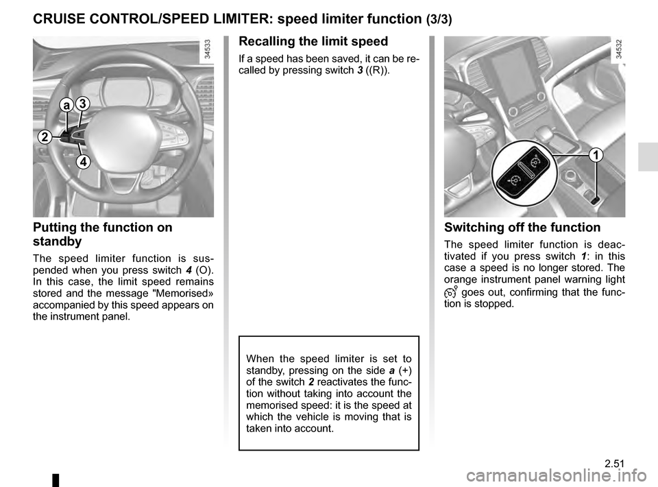 RENAULT TALISMAN 2016 1.G Owners Manual 2.51
CRUISE CONTROL/SPEED LIMITER: speed limiter function (3/3)
Recalling the limit speed
If a speed has been saved, it can be re-
called by pressing switch 3 ((R)).
Putting the function on
standby
T RENAULT TALISMAN 2016 1.G Owners Manual 2.51
CRUISE CONTROL/SPEED LIMITER: speed limiter function (3/3)
Recalling the limit speed
If a speed has been saved, it can be re-
called by pressing switch 3 ((R)).
Putting the function on
standby
T