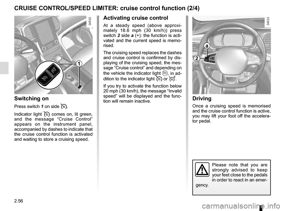 RENAULT TALISMAN 2016 1.G Owners Manual 2.56
CRUISE CONTROL/SPEED LIMITER: cruise control function (2/4)
Driving
Once a cruising speed is memorised
and the cruise control function is active,
you may lift your foot off the accelera-
tor pe RENAULT TALISMAN 2016 1.G Owners Manual 2.56
CRUISE CONTROL/SPEED LIMITER: cruise control function (2/4)
Driving
Once a cruising speed is memorised
and the cruise control function is active,
you may lift your foot off the accelera-
tor pe