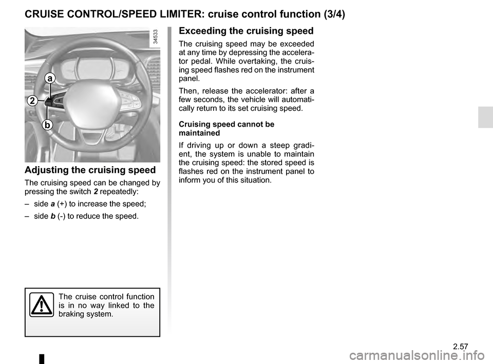 RENAULT TALISMAN 2016 1.G Owners Manual 2.57
CRUISE CONTROL/SPEED LIMITER: cruise control function (3/4)
Exceeding the cruising speed
The cruising speed may be exceeded
at any time by depressing the accelera-
tor pedal. While overtaking, t RENAULT TALISMAN 2016 1.G Owners Manual 2.57
CRUISE CONTROL/SPEED LIMITER: cruise control function (3/4)
Exceeding the cruising speed
The cruising speed may be exceeded
at any time by depressing the accelera-
tor pedal. While overtaking, t