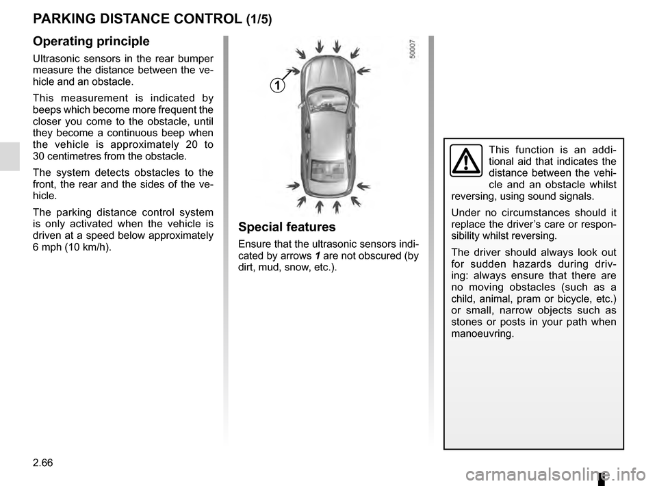 RENAULT TALISMAN 2016 1.G Service Manual 2.66
PARKING DISTANCE CONTROL (1/5)
Operating principle
Ultrasonic sensors in the rear bumper 
measure the distance between the ve-
hicle and an obstacle.
This measurement is indicated by 
beeps which