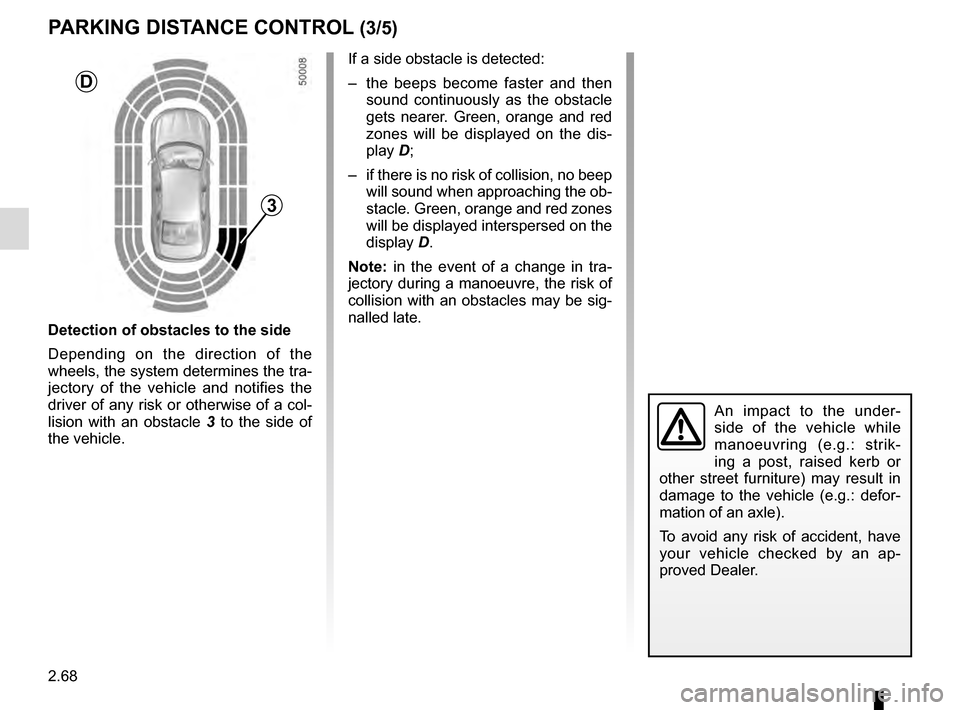 RENAULT TALISMAN 2016 1.G Workshop Manual 2.68
An impact to the under-
side of the vehicle while 
manoeuvring (e.g.: strik-
ing a post, raised kerb or 
other street furniture) may result in 
damage to the vehicle (e.g.: defor-
mation of an ax