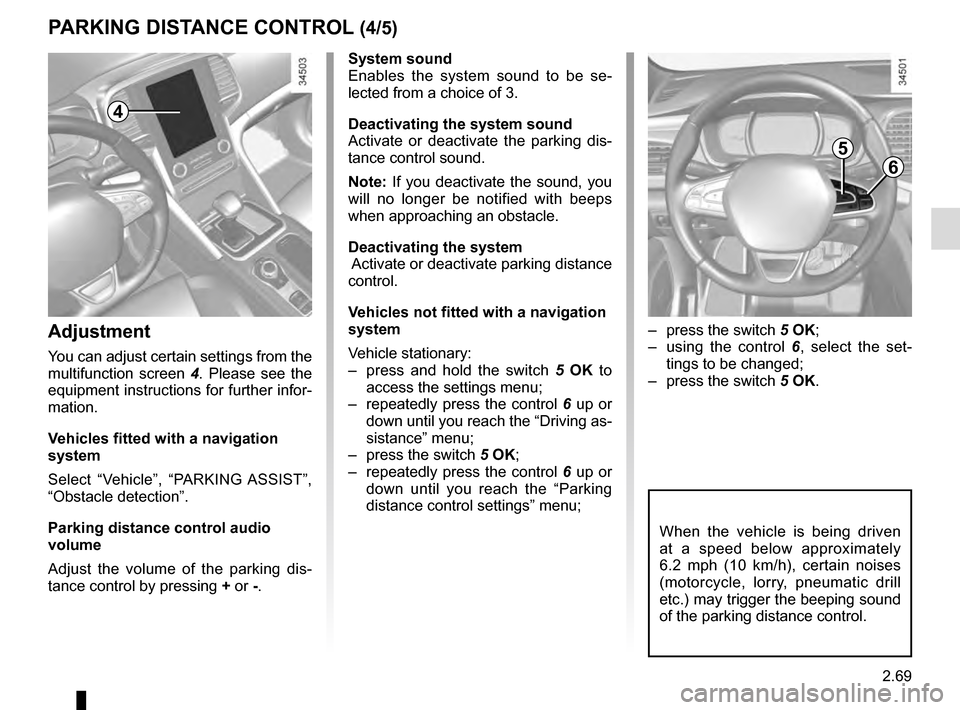 RENAULT TALISMAN 2016 1.G Owners Manual 2.69
– press the switch 5 OK;
– using the control 6, select the set-
tings to be changed;
– press the switch 5 OK.
PARKING DISTANCE CONTROL (4/5)
When the vehicle is being driven
at a speed RENAULT TALISMAN 2016 1.G Owners Manual 2.69
– press the switch 5 OK;
– using the control 6, select the set-
tings to be changed;
– press the switch 5 OK.
PARKING DISTANCE CONTROL (4/5)
When the vehicle is being driven
at a speed