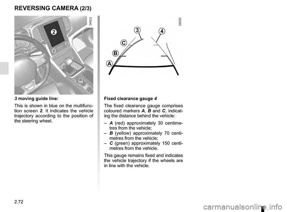 RENAULT TALISMAN 2016 1.G Owners Manual 2.72
3 moving guide line:
This is shown in blue on the multifunc-
tion screen 2. It indicates the vehicle
trajectory according to the position of
the steering wheel.
3
C
B
A
4
Fixed clearance gauge RENAULT TALISMAN 2016 1.G Owners Manual 2.72
3 moving guide line:
This is shown in blue on the multifunc-
tion screen 2. It indicates the vehicle
trajectory according to the position of
the steering wheel.
3
C
B
A
4
Fixed clearance gauge