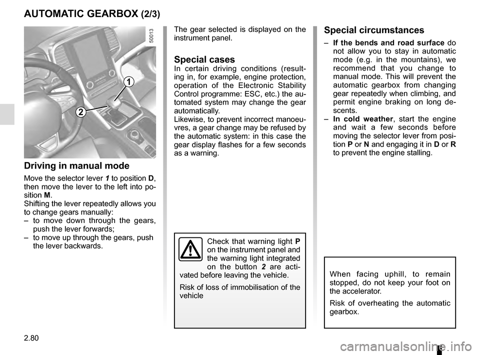 RENAULT TALISMAN 2016 1.G Manual PDF 2.80
The gear selected is displayed on the 
instrument panel.
Special casesIn certain driving conditions (result-
ing in, for example, engine protection, 
operation of the Electronic Stability 
Contro