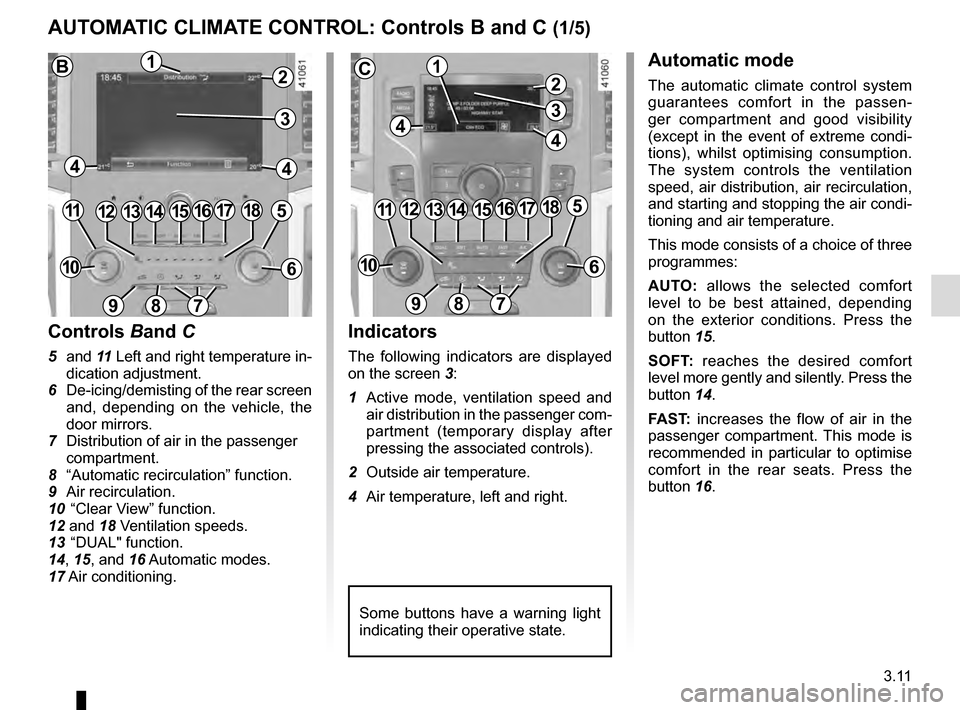 RENAULT TALISMAN 2016 1.G User Guide 3.11
AUTOMATIC CLIMATE CONTROL: Controls B and C (1/5)
Indicators
The following indicators are displayed 
on the screen 3:
1  Active mode, ventilation speed and  air distribution in the passenger com-