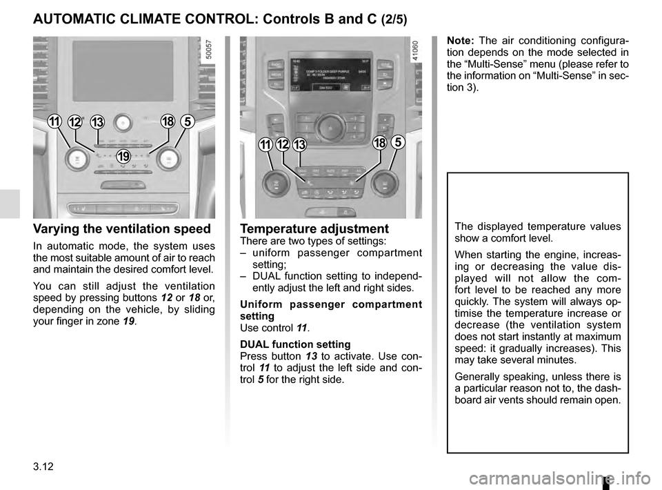 RENAULT TALISMAN 2016 1.G Manual PDF 3.12
Varying the ventilation speed
In automatic mode, the system uses 
the most suitable amount of air to reach 
and maintain the desired comfort level.
You can still adjust the ventilation 
speed by 