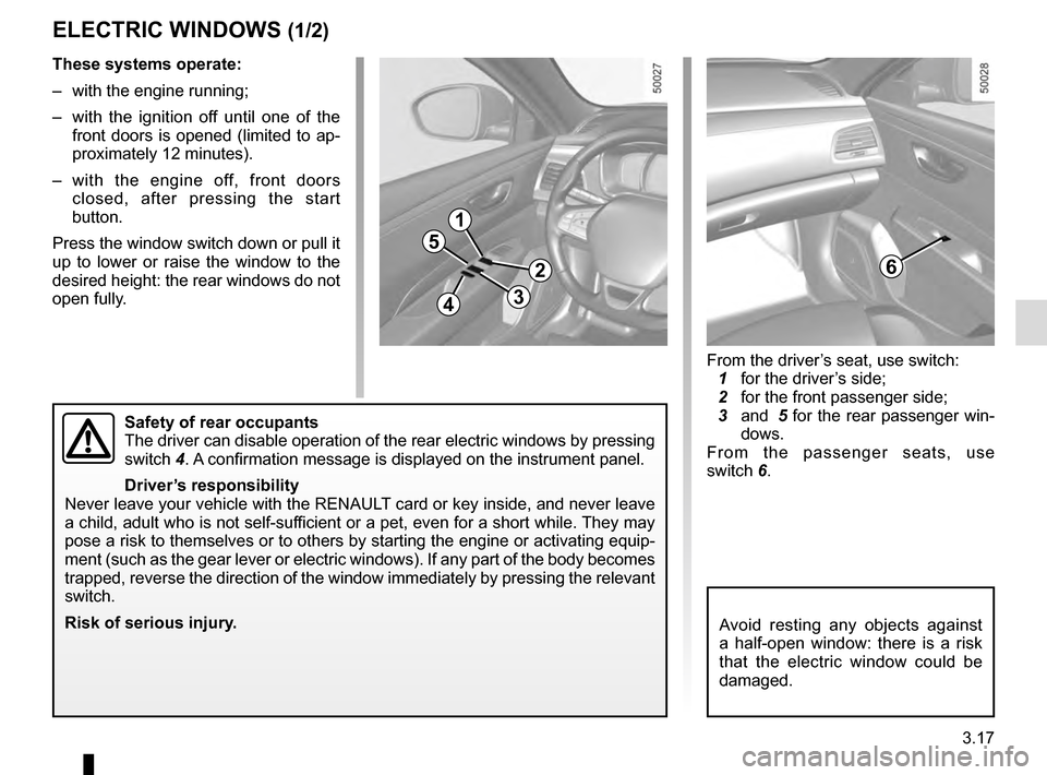 RENAULT TALISMAN 2016 1.G Manual PDF 3.17
From the driver’s seat, use switch:
 1  for the driver’s side;
  2  for the front passenger side;
  3 and   5 for the rear passenger win-
dows.
From the passenger seats, use 
switch 6.
ELECTR