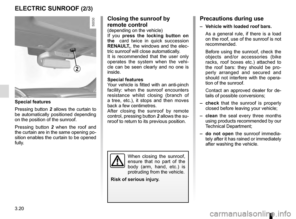RENAULT TALISMAN 2016 1.G Owners Manual 3.20
ELECTRIC SUNROOF (2/3)Closing the sunroof by 
remote control
(depending on the vehicle)
If you press the locking button on 
the  card twice in quick succession 
RENAULT,, the windows and the elec