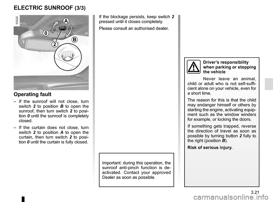 RENAULT TALISMAN 2016 1.G Owners Manual 3.21
Operating fault
– If the sunroof will not close, turn switch 2 to position B to open the
sunroof, then turn switch 2 to posi-
tion 0 until the sunroof is completely
closed.
– If the c RENAULT TALISMAN 2016 1.G Owners Manual 3.21
Operating fault
– If the sunroof will not close, turn switch 2 to position B to open the
sunroof, then turn switch 2 to posi-
tion 0 until the sunroof is completely
closed.
– If the c