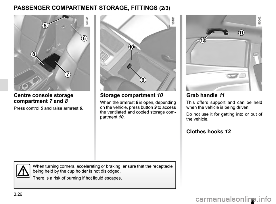 RENAULT TALISMAN 2016 1.G Owners Manual 3.26
PASSENGER COMPARTMENT STORAGE, FITTINGS (2/3)
Grab handle 11
This offers support and can be held 
when the vehicle is being driven.
Do not use it for getting into or out of 
the vehicle.
Clothes 