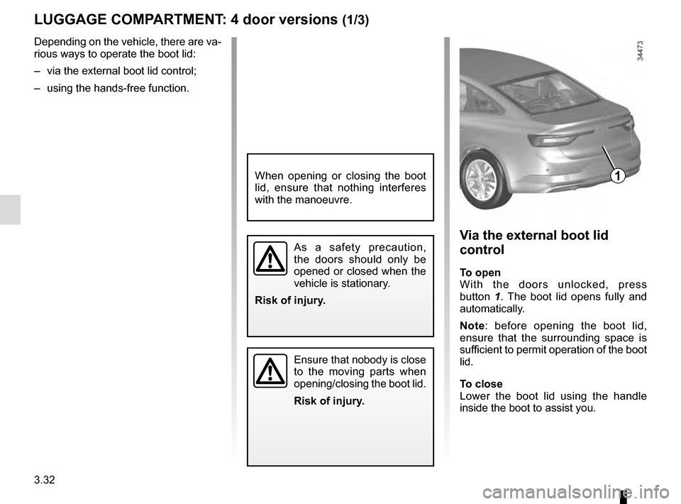 RENAULT TALISMAN 2016 1.G Owners Manual 3.32
Depending on the vehicle, there are va-
rious ways to operate the boot lid:
–  via the external boot lid control;
–  using the hands-free function.
LUGGAGE COMPARTMENT: 4 door versions (1/3)
