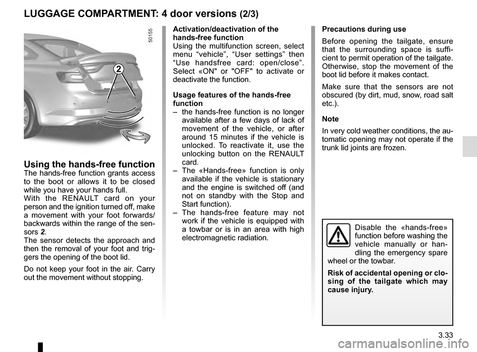RENAULT TALISMAN 2016 1.G Owners Manual 3.33
LUGGAGE COMPARTMENT: 4 door versions (2/3)
Using the hands-free functionThe hands-free function grants access 
to the boot or allows it to be closed 
while you have your hands full.
With the RENA