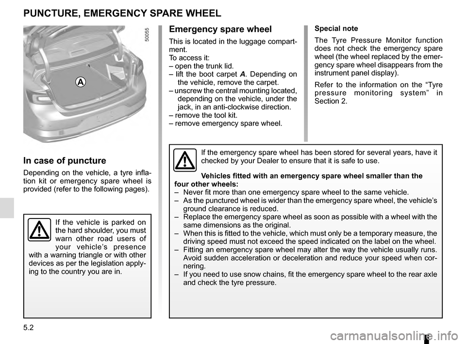 RENAULT TALISMAN 2016 1.G Manual PDF 5.2
PUNCTURE, EMERGENCY SPARE WHEEL
If the vehicle is parked on 
the hard shoulder, you must 
warn other road users of 
your vehicle’s presence 
with a warning triangle or with other 
devices as per