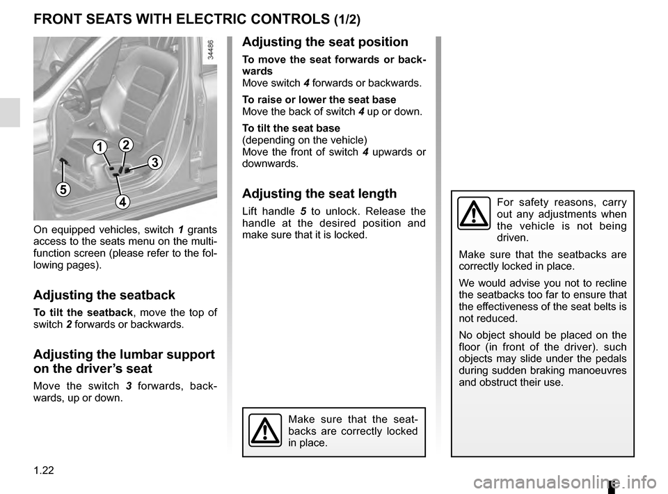 RENAULT TALISMAN 2016 1.G Owners Manual 1.22
FRONT SEATS WITH ELECTRIC CONTROLS (1/2)
For safety reasons, carry 
out any adjustments when 
the vehicle is not being 
driven.
Make sure that the seatbacks are 
correctly locked in place.
We wou