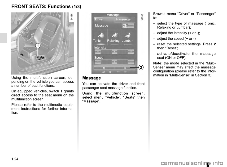 RENAULT TALISMAN 2016 1.G Owners Manual 1.24
FRONT SEATS: Functions (1/3)Massage
You can activate the driver and front 
passenger seat massage function.
Using the multifunction screen, 
select menu “Vehicle”, “Seats” then 
“Massag