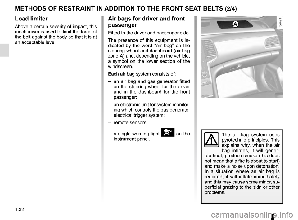 RENAULT TALISMAN 2016 1.G Owners Guide 1.32
METHODS OF RESTRAINT IN ADDITION TO THE FRONT SEAT BELTS (2/4)
Load limiter
Above a certain severity of impact, this 
mechanism is used to limit the force of 
the belt against the body so that it