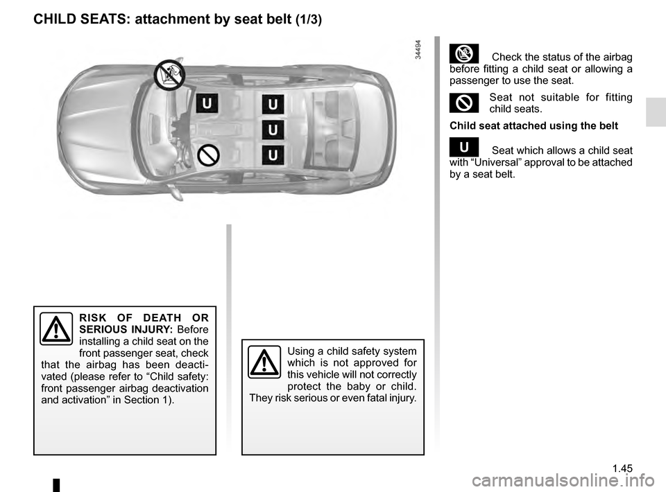 RENAULT TALISMAN 2016 1.G Workshop Manual 1.45
CHILD SEATS: attachment by seat belt (1/3)
³  Check the status of the airbag 
before fitting a child seat or allowing a 
passenger to use the seat.
²Seat not suitable for fitting 
child seats.
