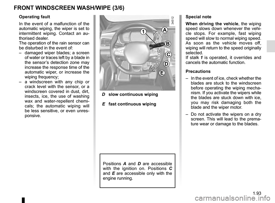 RENAULT TALISMAN 2016 1.G Owners Manual 1.93
 D  slow continuous wiping
  E  fast continuous wiping
Positions  A and D  are accessible 
with the ignition on. Positions  C 
and  E are accessible only with the 
engine running.
Operating fault