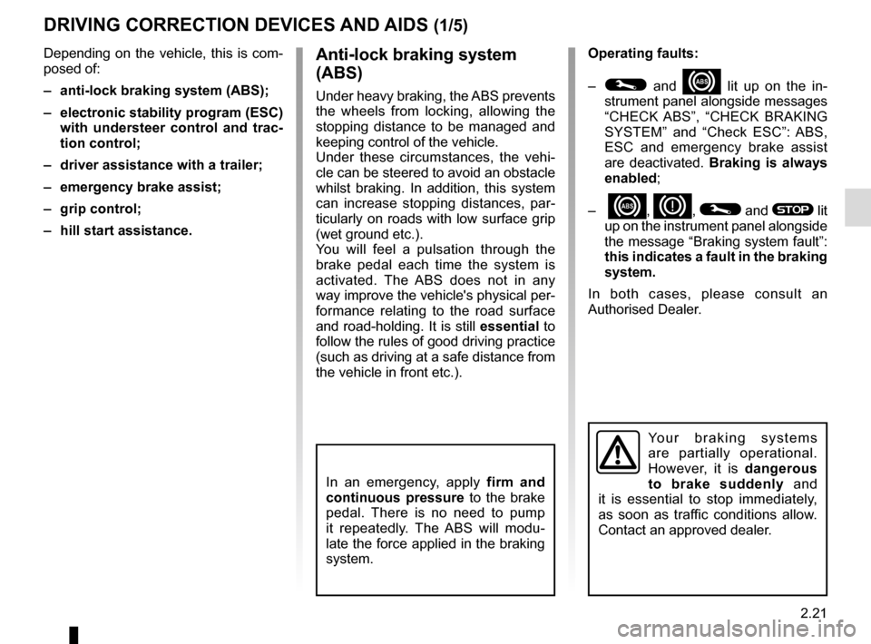 RENAULT TRAFIC 2016 X82 / 3.G Owners Manual 2.21
DRIVING CORRECTION DEVICES AND AIDS (1/5)
Operating faults:
– 
© and x lit up on the in-
strument panel alongside messages 
“CHECK ABS”, “CHECK BRAKING 
SYSTEM” and “Check ESC”: AB