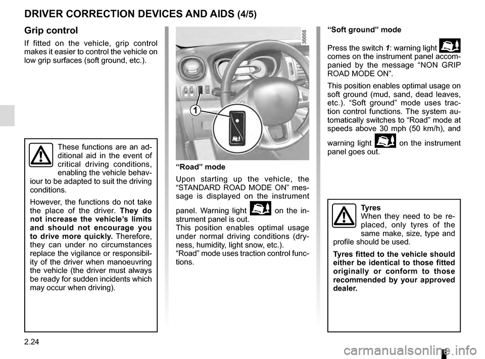 RENAULT TRAFIC 2016 X82 / 3.G Owners Guide 2.24
DRIVER CORRECTION DEVICES AND AIDS (4/5)
Grip control
If fitted on the vehicle, grip control 
makes it easier to control the vehicle on 
low grip surfaces (soft ground, etc.).“Soft ground” mo