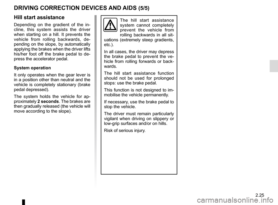 RENAULT TRAFIC 2016 X82 / 3.G Owners Manual 2.25
DRIVING CORRECTION DEVICES AND AIDS (5/5)
Hill start assistance
Depending on the gradient of the in-
cline, this system assists the driver 
when starting on a hill. It prevents the 
vehicle from 