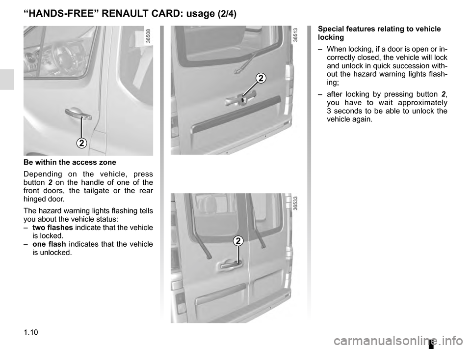 RENAULT TRAFIC 2016 X82 / 3.G Owners Manual 1.10
Special features relating to vehicle 
locking
–  When locking, if a door is open or in-correctly closed, the vehicle will lock 
and unlock in quick succession with-
out the hazard warning light