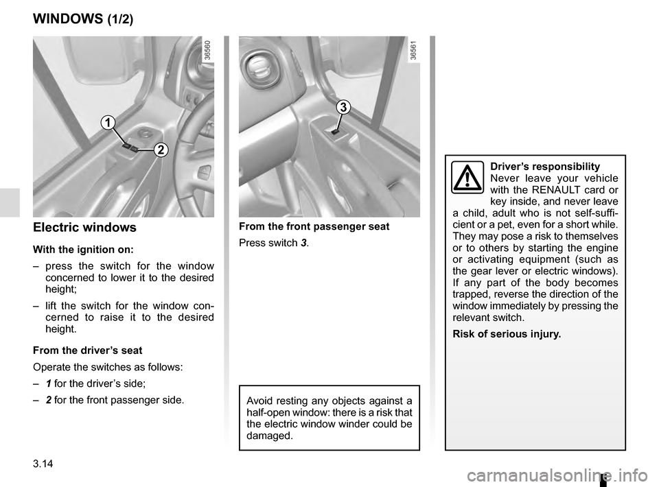 RENAULT TRAFIC 2016 X82 / 3.G Owners Manual 3.14
WINDOWS (1/2)
Avoid resting any objects against a
half-open window: there is a risk that
the electric window winder could be
damaged.
1
2
3
Electric windows
With the ignition on:
– press the RENAULT TRAFIC 2016 X82 / 3.G Owners Manual 3.14
WINDOWS (1/2)
Avoid resting any objects against a
half-open window: there is a risk that
the electric window winder could be
damaged.
1
2
3
Electric windows
With the ignition on:
– press the