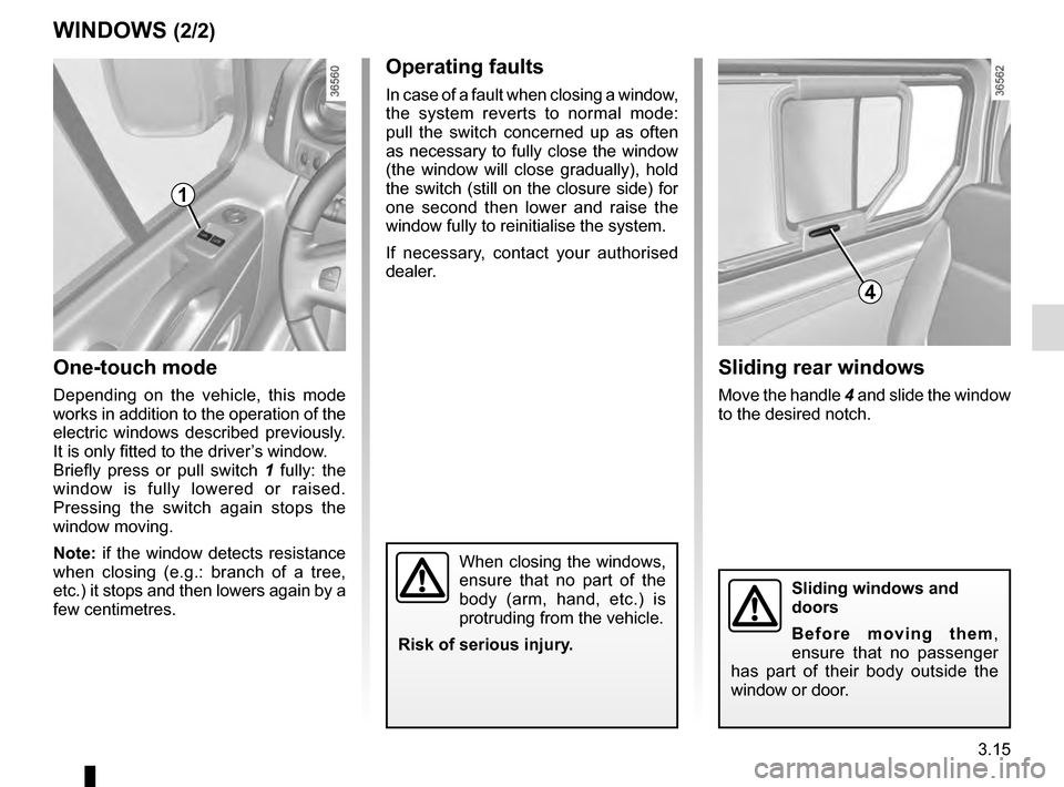 RENAULT TRAFIC 2016 X82 / 3.G Owners Manual 3.15
One-touch mode
Depending on the vehicle, this mode
works in addition to the operation of the
electric windows described previously.
It is only fitted to the driver’s window.
Briefly press or RENAULT TRAFIC 2016 X82 / 3.G Owners Manual 3.15
One-touch mode
Depending on the vehicle, this mode
works in addition to the operation of the
electric windows described previously.
It is only fitted to the driver’s window.
Briefly press or