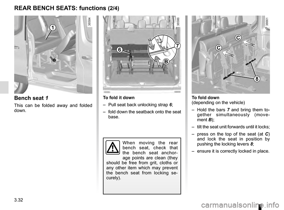 RENAULT TRAFIC 2016 X82 / 3.G Owners Manual 3.32
Bench seat 1
This can be folded away and folded 
down.
To fold it down
–  Pull seat back unlocking strap 6;
–  fold down the seatback onto the seat  base.
1
7
B
To fold down
(depending on the