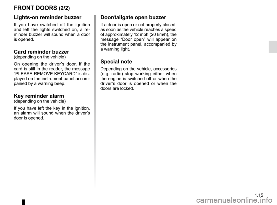 RENAULT TRAFIC 2016 X82 / 3.G Owners Manual 1.15
FRONT DOORS (2/2)
Lights-on reminder buzzer
If you have switched off the ignition 
and left the lights switched on, a re-
minder buzzer will sound when a door 
is opened.
Card reminder buzzer(dep