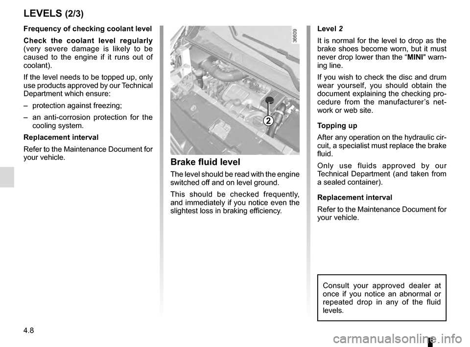 RENAULT TRAFIC 2016 X82 / 3.G Owners Manual 4.8
Level 2
It is normal for the level to drop as the
brake shoes become worn, but it must
never drop lower than the “MINI" warn-
ing line.
If you wish to check the disc and drum
wear yourself, y RENAULT TRAFIC 2016 X82 / 3.G Owners Manual 4.8
Level 2
It is normal for the level to drop as the
brake shoes become worn, but it must
never drop lower than the “MINI" warn-
ing line.
If you wish to check the disc and drum
wear yourself, y