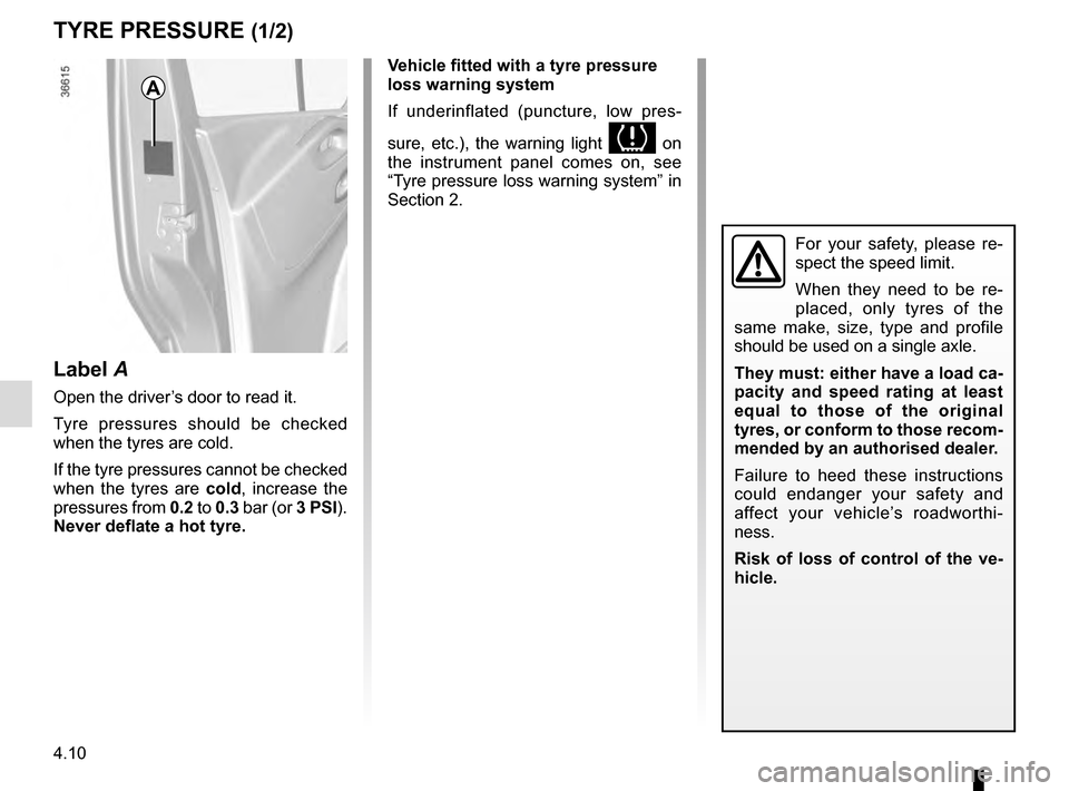 RENAULT TRAFIC 2016 X82 / 3.G Owners Manual 4.10
TYRE PRESSURE (1/2)
A
For your safety, please re-
spect the speed limit.
When they need to be re-
placed, only tyres of the 
same make, size, type and profile 
should be used on a single axle.
Th