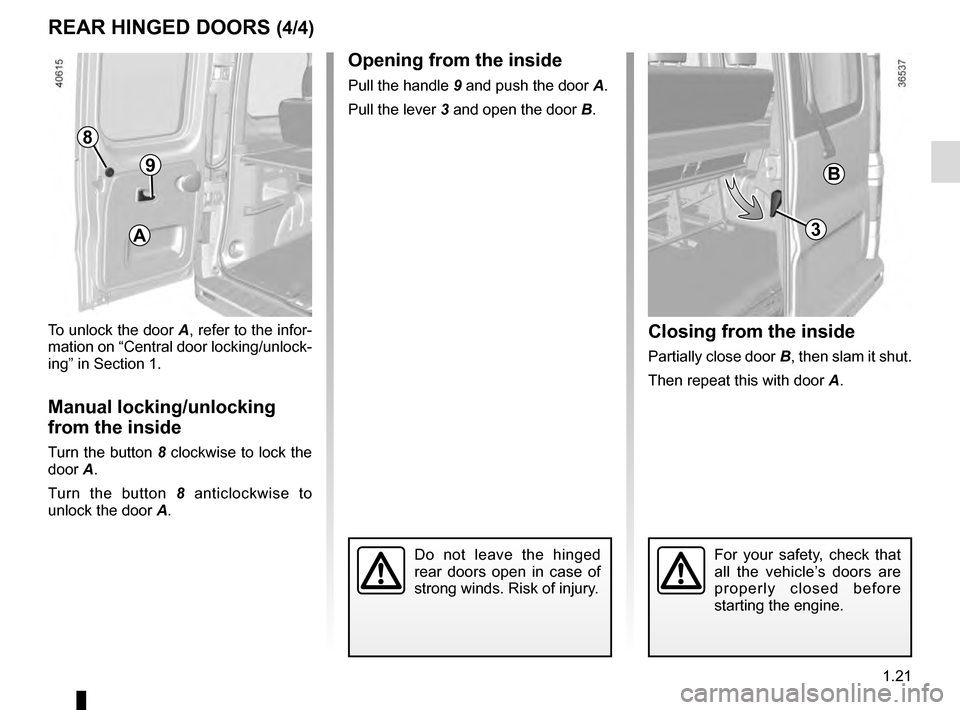 RENAULT TRAFIC 2016 X82 / 3.G Owners Manual 1.21
Closing from the inside
Partially close door B, then slam it shut.
Then repeat this with door  A.
REAR HINGED DOORS (4/4)
To unlock the door A, refer to the infor-
mation on “Central door locki