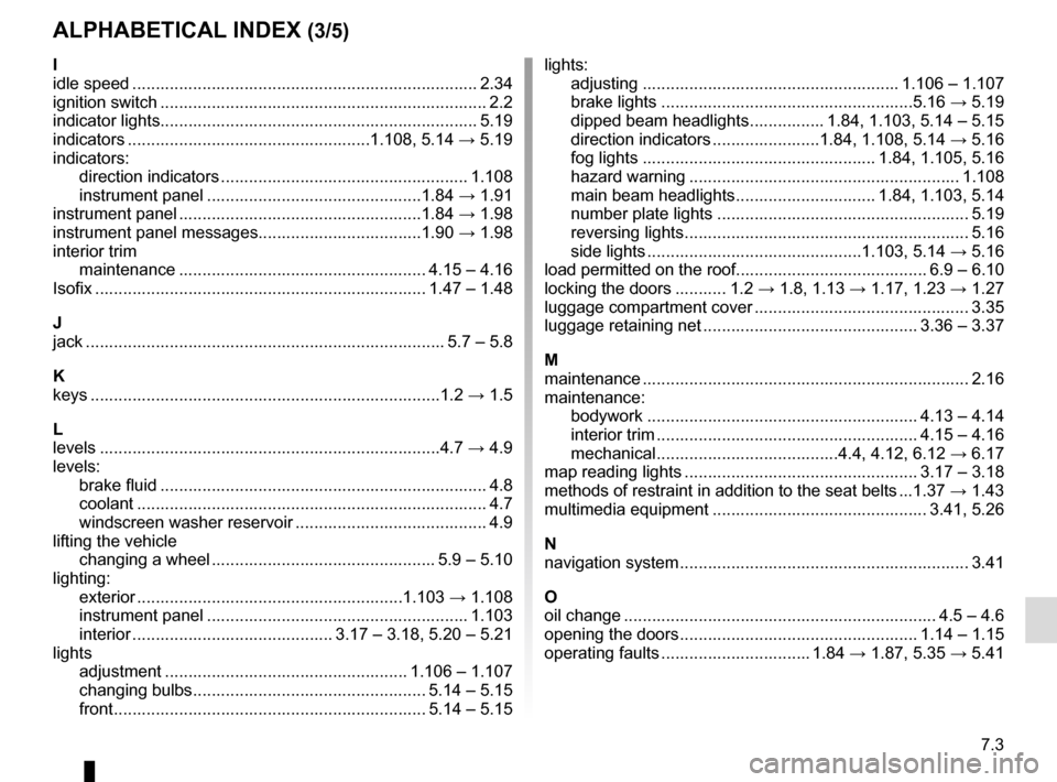 RENAULT TRAFIC 2016 X82 / 3.G Owners Manual 7.3
ALPHABETICAL INDEX (3/5)
I
idle speed ........................................................................\
.. 2.34
ignition switch ............................................................ RENAULT TRAFIC 2016 X82 / 3.G Owners Manual 7.3
ALPHABETICAL INDEX (3/5)
I
idle speed ........................................................................\
.. 2.34
ignition switch ............................................................