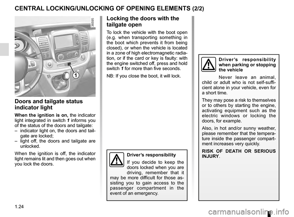 RENAULT TRAFIC 2016 X82 / 3.G Owners Manual 1.24
CENTRAL LOCKING/UNLOCKING OF OPENING ELEMENTS (2/2)
Locking the doors with the 
tailgate open
To lock the vehicle with the boot open 
(e.g. when transporting something in 
the boot which prevents