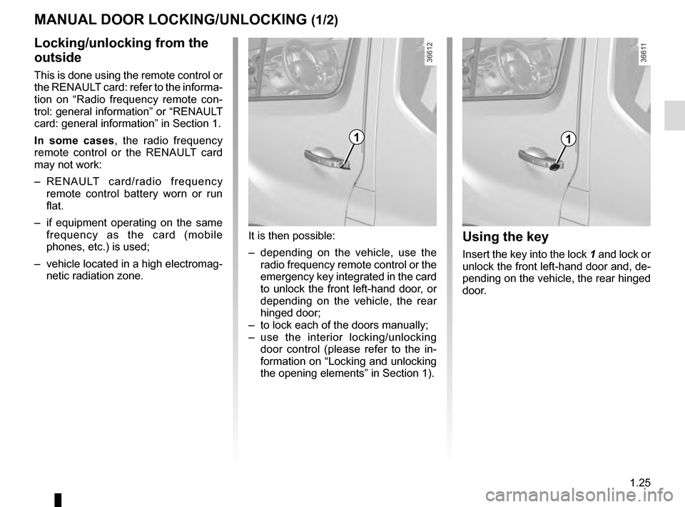 RENAULT TRAFIC 2016 X82 / 3.G Owners Manual 1.25
MANUAL DOOR LOCKING/UNLOCKING (1/2)
Using the key
Insert the key into the lock 1 and lock or 
unlock the front left-hand door and, de-
pending on the vehicle, the rear hinged 
door.
Locking/unloc